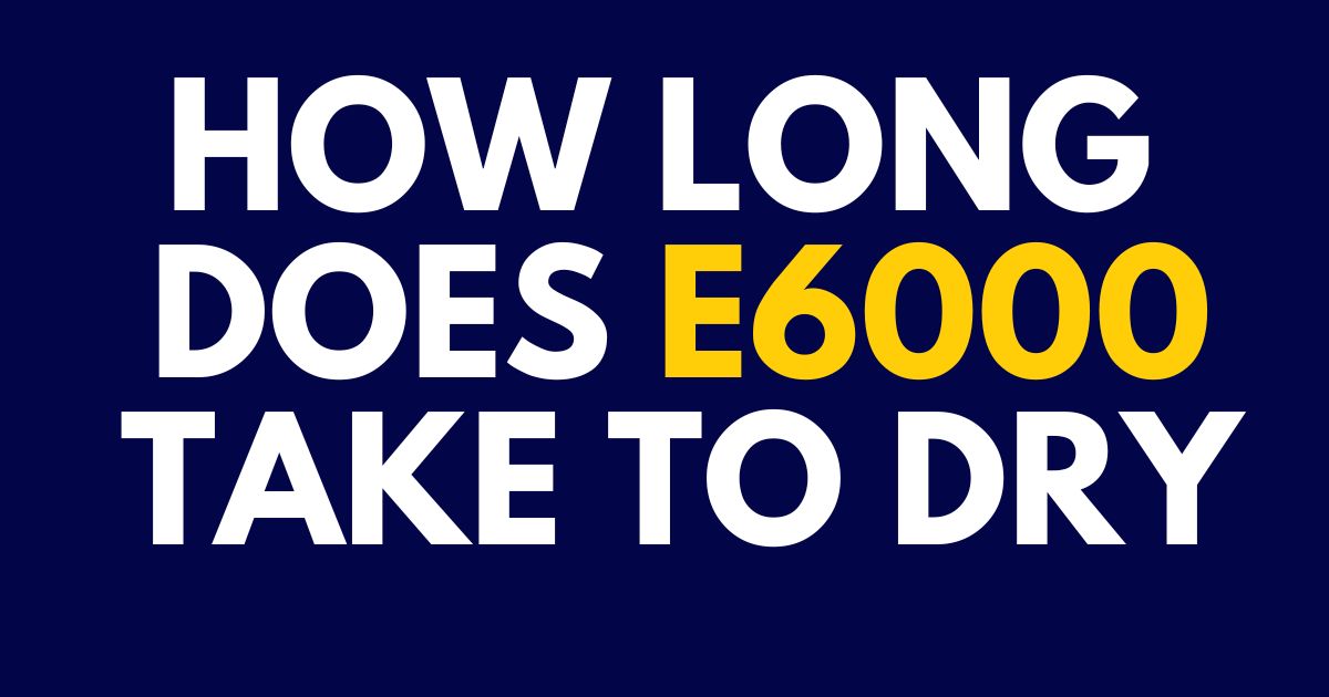 How Long Does E6000 Take to Dry